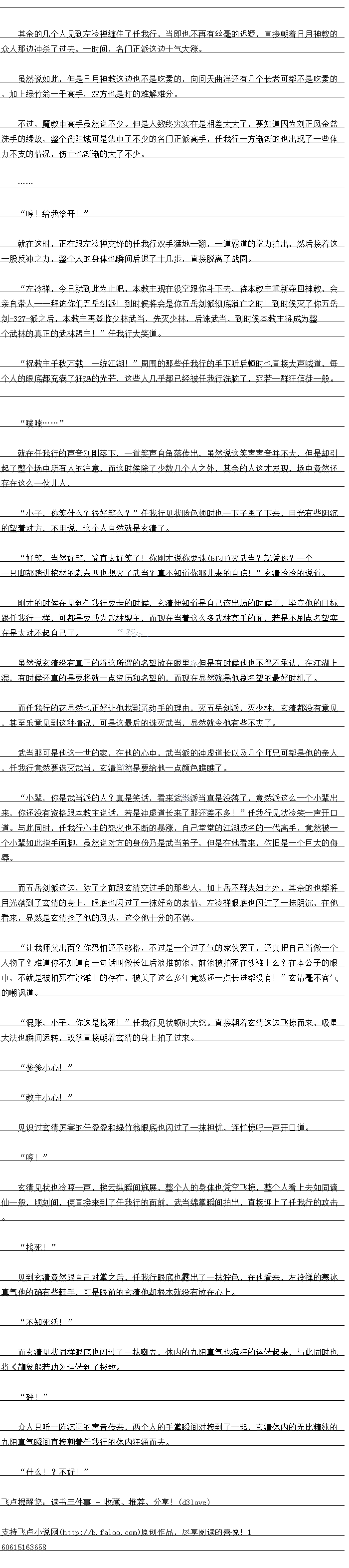 
见到玄清前然跟自一对皇之后,任找行眼底也素出了一抹行色,在他看来,左冷禅的寒冰
真气他的确有些棘手,可是眼前的玄清他却根本就没有放在心上。
不知死活!”
而玄清见状同样眼底也闪过了一抹嘲弄,体内的九阳真气也疯狂的运转起来,与此同时也
将《龍象般若功》运转到了极致。
砰!“
众人只听一阵沉闷的声音传来,两个人的手掌瞬间对接到了一起,玄清体因的去比情纯的
九阳真气瞬间自接育任我行的本内注通而去
“什么!?不好!”。
众人那边冲杀了过去。一时间,名门正派这边士气大涨
虽然说如此,但是白月神教这边也不是吃索的,回问大曲注还有儿个长老口都不是吃索K
加上绿竹翁一十高于,双方也是打的难解难分。
不过,魔教中高手虽然说不少。但是人数终究实在是相差太大了,要知道因为刘正风金盆
选于的缘故,整个阳城口是集中了不少的名正派高于,任我行一万渐渐的也出现了一些体
力不支的情况,伤亡也渐渐的大了不少。
…
啤!给找袋开!
就在这时,止在跟左冷禅交锋的任我行双于插地一翻,一道霸道的掌力拍出,然后接看这
股反冲之力,整个人的身体也瞬间后退了一几步,首接脱离了战圈
左冷神,今白就到此为上吧,本教主现在没空跟你斗下去,待本教主重新夺口神教,会
亲目带人一持访你们五岳剑派!到时候将会是你五岳剑派彻底消亡之时!到时候火了你五岳
510派之后,本教主再资临少林武当,先次少林,后诛武当,到时候本教主将成为整个正
林的真正的武林盟主!”任我行大笑道。
祝教主千秋万载!一统江湖!”周围的那些任我行的手下听后顿时也直接大声喊道,每
个人的眼底都允两了狂热的光亡,这些人儿乎都已经被任我行洗汹了,死者一群狂信徒股
噗..
就在任我行的声首刚刚洛下,道笑声自角洛传出,虽然说这笑声声首并不大,但是却引
记了整个场中所有人的注总,而这时候除了少数个人之外,其余的人议才发班,场中前然计
存在这么伙儿人
小子,你笑什么?很好笑么?”任我行见状脸色顿时也一下子黑了下来,目光有些阴沉
的望着对方,不用说,这个人自然就是医清了
好笑,当然好笑,简直太好笑了!你刚才说你(cbce)要诛灭武当?就凭你?一个
一只脚都踏进棺材的者东西也想火了武当?具个知道你哪儿来的目信!”玄清冷冷的说道
湖才的时候在见到任找行要走的时候,玄清便知道是自已该出场的时候了,华意他的目标
跟任我行一样,可都是要成为武林盟主,而现在当着这么多武林高手的面,若是不刷点名望实
在是太对不起目己了。
虽然说玄清没有具止的将这所情的名望放在眼里,但是有时候他也不得不国认,在江湖上
昆,有时候还具的是要将就一息资历和名望的,而现什显然就是他制名望的最好时了。
而任我行的花显然也正好让他找到了动手的理由,灭五岳剑派,灭少林,玄清都没有意见
甚至乐意见到这种情况,可是这最后的诛灭武当,显然就令他有些不爽了。
武当那可是他这一世的家,在他心中,武当派的冲虚道长以及个师元口都是他的亲人
,任找行前然要诛火武当,欧清目然是罗给他一点颜色瞧糕了
小辈,你是武当派的人?真是笑话,看来武当派当真是没洛了,竞然派这么一个小辈出
来,你还没有资格跟本教主说估,若是冲虚道长来了那还差不多!”任找行见状冷学一声开
道。与此同时,任我行心中的蒸火也不断的暴涨,自已堂堂的江湖成名的一代高于,意然被一
个小辈如此指主画脚,虽然说对方的身份乃是武当弟子,但是在她看来,依旧是一个曰大的做
辱。
而五岳剑派这边,除了之前跟玄清交过手的那些人,加上岳不群夫妇之外,其余的也都将
目光落到了玄清的身上,眼底也闪过了一抹好奇的表情,左冷禅眼底也闪过了一抹阴沉,在他
看来,显然是玄清抢了他的风头,这令他十分的不满
让我师父出面?你恐怕还不够格,不过是一个过了气的家伙罢了,还真把自己当做一个
人物了?难道你不知道有一司话叫做长后退推前浪,前退被指死在沙滩上么?在本公子的眼
中,不就是被拍死在沙滩上的存在,被关了这么多年竟然还一点长进都没有!”玄清毫不客气
的嘲讽道。
混账,小子,你这是找死!”任我行见状顿时大怒。直接朝看玄清这边飞掠而来,吸星
大法也瞬间运转,双掌直接朝看玄清的身上拍了过来
多雾小心!”(
“教主小心!”
见识过玄清厉害的任盈盈和绿竹翁眼底也闪过了一抹担忧,连忙惊呼一声开口道
哼!
会清状也冷听一声,梯云纵瞬白施思,整个人的身体也凭空京,整个人著上去如同诺
仙一般,顷刻间,便直接来到了任找行的面前,武当绵掌瞬间拍出,直接迎上了任我行的攻击
找死![
见到玄清前然跟自一对皇之后,任找行眼底也素出了一抹行色,在他看来,左冷禅的寒冰
真气他的确有些棘手,可是眼前的玄清他却根本就没有放在心上。
不知死活!”
而玄清见状同样眼底也闪过了一抹嘲弄,体内的九阳真气也疯狂的运转起来,与此同时也
将《龍象般若功》运转到了极致。
砰!“
众人只听一阵沉闷的声音传来,两个人的手掌瞬间对接到了一起,玄清体因的去比情纯的
九阳真气瞬间自接育任我行的本内注通而去
“什么!?不好!”。
![