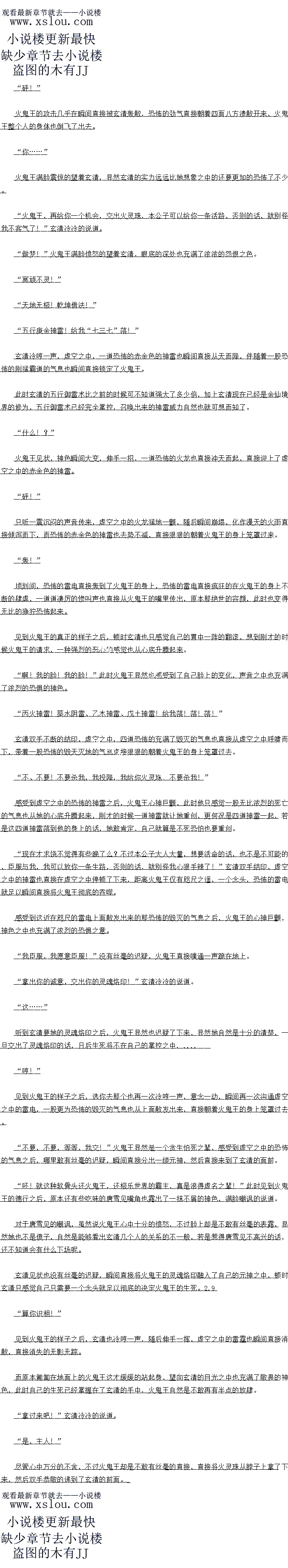 
随后玄清扫视了一眼周围的狂223浦而出的鬼怪之后,玄清也自接说道,然后一行人也
直接踏进了鬼门关,进入了极乐世界
好浓于的死气,不愧是极乐世界!”玄清心中暗暗的想道,脸上而已露出了一抹震惊的
神色。虽然说玄清已经想象过这极乐世界之中的情景,可是当他真正的发现才知道,极乐世界
之中的情况远远比自己想象之中的要复杂十倍不止。
站任!令牌”走了一会儿之后,瞬问在玄清儿个人目光之中也出现了一个关卡,这个
地方乃是极乐世界的门户所在,自然是不容许别人随意进入的。只见一队阴兵直接拦在了玄清
几个人的面前,寒声道。一个个望向玄清几个人的目光之中也都露出了一抹深深的戒备的神色
运清一个人见状也没有丝量的退疑,自接将令牌掌了出来,果然在,到玄清儿个人的令牌
之后,几个鬼兵的态度也变得又好了不少,直接将玄清几个人放了进去。一行人穿过关卡之后
,也终于顺利的进入了极乐世界之中。。
阴差令牌,交出来!”玄清冷冷的说道
好!好!好!找父,找父!
赵无延连忙开口道,然后直接伸手朝着怀里摸去。很快一块通体漆黑色的牌子也直接出现
在了赵无延的手中,赫然正是阴差令牌
″啪!″
小过口管赵无延的文是一记响亮的耳光
怀、怀到底要怎么样,找都七经将令牌给怀了!”此时赵无延文被会清属了一县光之后
,脸上也露出了一抹委屈的表情
″啪!”
白痴,你眼睛难道瞎了么?看不到我们有几个人么?”玄清冷哼一声道。
”,….”
果然听到玄清21的话之后,赵无延也随即愣了一卜,最后脸上也露出了一抹不情愿的神
色,典一次从怀里掏出了两枚令牌,眼底也露出了一抹不舍的神色,不过随后想道玄清那t
的实力之后,最后也只能忍汽吞声
这、这是我最后的两块令牌了!”赵无延随即直接说道,然后小心翼翼的将令牌递给了
玄清说道
好了,现在你可以滚了,记住,千万不要再让我看见你,否则的话你一定会后悔的!”
玄清冷笑一声道
好好!好:我知道了,我一正会记在心上了!”比时的赵无延只想尽快剧开会清,他
实在是一刻都不想面对玄清了。说完之后,连滚带爬的直接消失在了玄清的视线之中
喂,他到底是什么人啊,你难道跟他有仇么?”唐雪见见到赵无延离开的身影之后,忍
不住说道。
有仇:就凭那种废物也配:本公子捏死他跟捏外一只曦蚁差不多!全于他是什么人,这
个你们不需要知道,你们只需要知道这个人好事不做坏事做尽就好了!好了废话不多说,先找
个地方落脚吧!”转了一圈之后,玄清也直接来到了原剧之中景天他们几个人果过的往生客栈
同样也见到了在生客我的殿主麻婶
麻婶在整个仙剑三之中也绝对算是一个神秘人物,玄清自然也没有忍住对麻婶使用了一个
探查术,令他有些惊讶的是,这麻婶竟然乃是一个鬼修,而且修为还相当不弱,赫然是已经达
到了天仙境界的高手,这个结果也是令玄清一阵的感慨,这酆都之中还真的是卧虎藏龙,随便
的一个客栈的老板都是大仙境界的高手。
你两个都先好好依息一吧,晚上找们孙有事情,免得到时候没有精神!“玄清自接
说道。毕竞他们两个人不像自己这般,即便是不眠不休也无所谓,龙葵和唐雪见显然也吃不消
。唐雪见不用说乃是一个普通的凡人,自然是经不起折腾
至于龙葵虽然说是不死人,但是也并不带表她不会累
…
夜幕降临之后,玄清明显的感觉到整个酆都之中一股恐怖的阴煞之气也从天而降,直接将
整个酆都全都笼罩了起来,整个夜里,酆都也是变得极其的安静,们佛供变成了一死城般
好浓郁的鬼气,不愧是酆都鬼城!”玄清心中暗暗地想道
最后转眼间几个时展就过去了,很快时间就临近了子时,随后玄清也没有丝毫的迟疑,直
接叫醒了唐雪见两个人,一行人也直接小v心翼翼的离开了往生客栈,然后直奔城门的方向而去
厦.
在子时降临的瞬间,玄清清楚的感应到城门方向一股诡异的空间波动传出,与此同时,原
本条道的大地瞬同轰然打升,同时一股无比饰的森冷的气息也具接从里面教友出米
在鬼门关大开的瞬间,天地间变得一片昏暗,原本虚空之中的皎洁的月出中变得暗淡了下
来。()
一个巨大的空间通道也直接出现在了门后,与此同时,从鬼门关之中,一队队的各种各样
的鬼怪也直接从里面蜂拥而入,直接进入了鄂都鬼城之中
这、这么多鬼!?
见到这么多鬼怪蜂拥而出,唐雪见的脸色瞬间也变得一片苍日起来,显然也被眼前的恐怖
的阵势给小到了
安子家伙,不愧是极乐世界跟人间厂,意然涌出了这么多的果怪!“玄清到议一幕
之后也愣了一下,眼前的场面绝对要比电视之中不知道宏伟了多少倍,成群结队的鬼魂不断的
潮涌而出
好了,走吧,我们进去吧![
随后玄清扫视了一眼周围的狂223浦而出的鬼怪之后,玄清也自接说道,然后一行人也
直接踏进了鬼门关,进入了极乐世界
好浓于的死气,不愧是极乐世界!”玄清心中暗暗的想道,脸上而已露出了一抹震惊的
神色。虽然说玄清已经想象过这极乐世界之中的情景,可是当他真正的发现才知道,极乐世界
之中的情况远远比自己想象之中的要复杂十倍不止。
站任!令牌”走了一会儿之后,瞬问在玄清儿个人目光之中也出现了一个关卡,这个
地方乃是极乐世界的门户所在,自然是不容许别人随意进入的。只见一队阴兵直接拦在了玄清
几个人的面前,寒声道。一个个望向玄清几个人的目光之中也都露出了一抹深深的戒备的神色
运清一个人见状也没有丝量的退疑,自接将令牌掌了出来,果然在,到玄清儿个人的令牌
之后,几个鬼兵的态度也变得又好了不少,直接将玄清几个人放了进去。一行人穿过关卡之后
,也终于顺利的进入了极乐世界之中。。
![