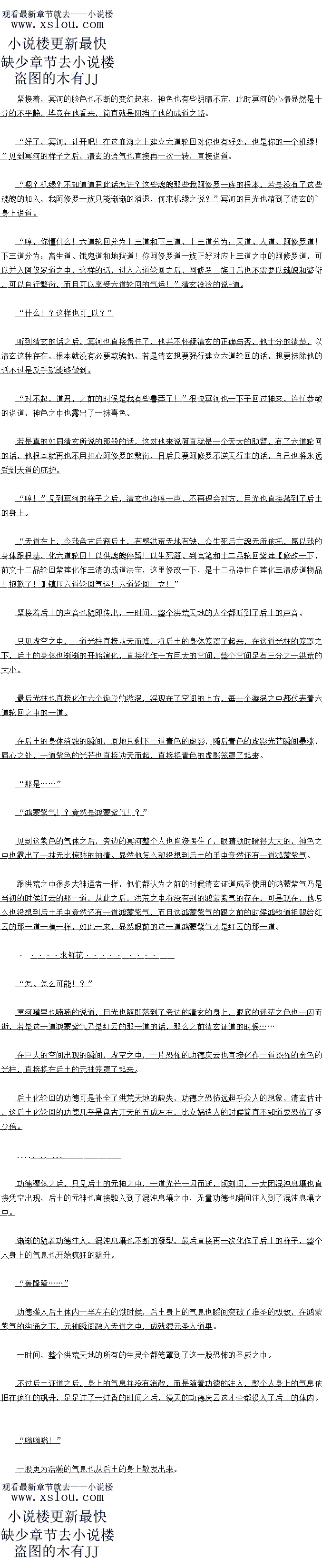 
当三道身影见到虚空之中的一幕之后,脸色也变得无比的难看起采,这三个人不是别人
赫然正是人族一贤隧人氏、有巢氏和缁衣好诺好氏
现在清玄闭关,一个人就是整个人族之中地位最局之人。此时见到虚空之中的惨烈的一幕
之后,三人脸色也变得更加的难看起来
比的画面中影像再一次一转,只见人族自领目光也洛到了虚空之中
第一拜拜镇元子大仙、三雷仙子!守护之恩!永世不忘!”
守护之恩!永世不忘!“
说完之后,一众人族也纷纷的盘膝坐下,每个人的脸上都带着一股浓浓的坚定的神色
就在说完的瞬间的功夫,妖族大军也终于冲破了镇元子和一霄的阻拦,直接朝看人族部洛
之中冲杀了过去,面对这些恐怖的妖族,这些人族几乎就是手无缚鸡之力,根本就没有丝皇的
反抗之力。。
斗大阵口以说是如雷离耳,镇元子自然也见识过这周大星斗大阵的方善,整个人神色也变得九
比的凝重,体内的法力疯狂的运转,一股滔天的气息也直接从他的身上散发出来
镇元子:今大就是你的死期!动于!星辰坠洛!”帝俊低喝一声,瞬问,虚空之中的星
反虚影如同一道语流星一般朝看镇元子的身上笼宣过去
哼!
具元子个敢有丝量的识疑,地书全力撑起,大地佛尘也不断的席卷而出,在虚空之中不断
的发出一件件低九的轰鸣声。
小行,再这样下去的话,整个部洛具的就要完了!”随看战斗的不断的持续,云置个
人也渐渐的有些疲惫了不少,面对对面铺天盖地而来的妖族,云宵几个人的脸上也露出了一抹
无力。
小管怎么样,定不个能的地们伴实唐影人族!”很快云置的险上也索出了抹增定K
神色。
不错,绝对不允许!”
跟他们拼了!”
琼青和碧南见状当即脸上也露出了一抹决然的神色,强行催动体内的法力,祭起法宝再一
次朝着妖族大军之中冲了过去。
另外一边镇元子的形势也越来越不妙,原本固若金汤的地书防御此时也开始剧烈的晃动起
来,原本整理的一丝不句的发髻也变得无比的凌乱,脸色微微有些都白,样子看上去颇显狼狈
轰!”
就在这时,一道布的轰鸣声传来,虚空之中的一道曰大的星展虚影也自接他到了地书了
上,地书上面的土黄色的光幕也开始剧烈的颤抖起来。
镇元子整个人的身体也自接倒飞了出去,一逆血也不断的从他的嘴里喷涌而出,显然
是受了不轻的伤势
而妖族大车之中的一雷此时也被无数的妖族高手围攻,陷入了重围,一个个也是血染奇管
显然是文撑不了多长时间了。
镇元大仙慈悲”』
一仙子系慈!
下方的一众人族见到虚空之中的一幕幕之后,特别是见到镇元子和三雷的惨状之后,一个
个也悲呼一声,全都跪伏在地上
随后,只见场中的人族部落的百领缓缓的站起身来到了部落中央的圣庙面前。
恭泰故敬的点上一炷音,双膝跪地,对看圣像跪拜卜去
第一拜拜我人族圣母女娲娘娘圣处幺真退选道粤,我等人族之人背为艰娘所道,造生
德永不敢相忘。“
虽然说他的声音并不是太大,可是不知道为什么,却清清楚楚的传到了在场的所有人的耳
中,虚空之中也传来震凉雷声
周围的那些人族见状也纷纷的跟在了自领的身后,恭恭敬敬的跪拜了下去
拜人族圣父圣母!造生之德永世不忘!”虽然说相对于虚空之中的巫妖争斗的声音来说
这声音并不算大,可是却无比的坚定
一时间虚空之中的风云大变,此刻虚空之中的帝俊和太一几个人忽然发现,此时在他们眼
中如同接蚁一股的人族身上草然开起一股令他有些心原胆战出气息,这开不是一和实刀上的
卡坦,而是一种意念上的威压
忽然间,帝俊心中竟然升起了一股近乎荒谬的感觉,他感觉,自己若是一日不除人族的记
,日后将会对妖族造成火顶之灾。
怎么可能?不可能,错觉,一定是错觉!”随后很快帝俊摇摇头,将这股荒谬的念头压
下,自光也再一次落到了场中,丕过身上的杀意却是电加暴张起来
与此同时,天外天混沌之中,娲皇宫,原本正参悟大道的女娲忽然感觉心中一阵悸动,当
即开始掐指算了起来
刷!“
下一刻,女娲整个人的脸色也变得无比的难着起来,显然是知道了此时人族之中的惨状,刚刚想要出手,可是忽然间仿佛想到了什么一般,整个人也无力的叹息一声,脸上也露出了一
抹颓废的神色,眼角也划过一道泪痕。双目空洞的望看前方,不知道在想什么
”,第二拜拜我人族始祖!始祖教化之功,我人族永世不忘!”为首的首领缓缓的站
起身,然后面朝东方,对着青丘山的方向拜了一下
教化之功!永世不忘!”(
身后的众人也面对这青丘山的方向拜了一下
一时间,无比诡异的一幕出现了,只见在青丘山之中,一道身影忽然心有所感一般,身体
猛地震动了一下,伴随着在青丘山人族圣地的上空,一道诡异的光幕凭空出现
“那、那…“
“混账!”
该死的妖族则![
当三道身影见到虚空之中的一幕之后,脸色也变得无比的难看起采,这三个人不是别人
赫然正是人族一贤隧人氏、有巢氏和缁衣好诺好氏
现在清玄闭关,一个人就是整个人族之中地位最局之人。此时见到虚空之中的惨烈的一幕
之后,三人脸色也变得更加的难看起来
比的画面中影像再一次一转,只见人族自领目光也洛到了虚空之中
第一拜拜镇元子大仙、三雷仙子!守护之恩!永世不忘!”
守护之恩!永世不忘!“
说完之后,一众人族也纷纷的盘膝坐下,每个人的脸上都带着一股浓浓的坚定的神色
就在说完的瞬间的功夫,妖族大军也终于冲破了镇元子和一霄的阻拦,直接朝看人族部洛
之中冲杀了过去,面对这些恐怖的妖族,这些人族几乎就是手无缚鸡之力,根本就没有丝皇的
反抗之力。。
![